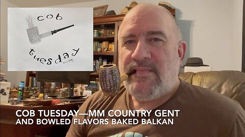 Cob Tuesday—MM Country Gent and Bowled Flavors Baked Balkan
