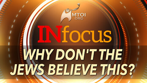 INFOCUS | Why Don't the Jews Believe This?