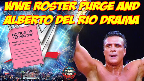 WWE Roster Purge and Alberto Del Rio Drama