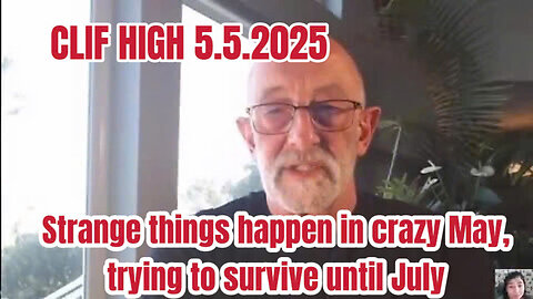 CLIF HIGH 5.5.2025 Strange things happen in crazy May, trying to survive until July