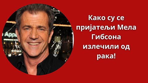Како су се пријатељи Мела Гибсона излечили од рака!