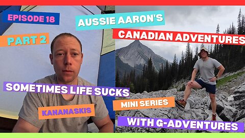 Episode 18 - Rocky Mountains Part 2. Sometimes Life Sucks: Camping and hiking with G Adventures