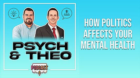 The Psych and Theo Podcast Ep. 32: How Politics Affects Your Mental Health