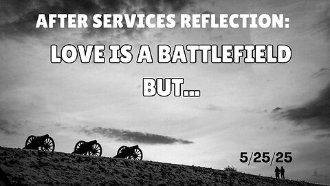 Sermon Reflection: Love Is A Battlefield! - 5/4/25