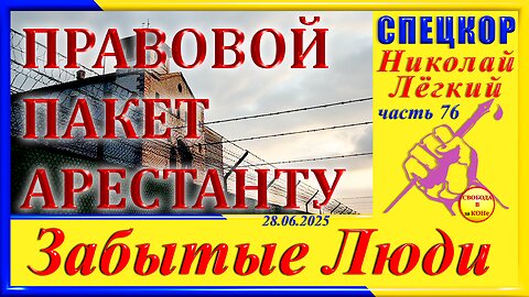 ПРАВОВОЙ ПАКЕТ АРЕСТАНТУ- ч .76 СПЕЦКОР Николай Легкий цикла _ЗАБЫТЫЕ Люди_