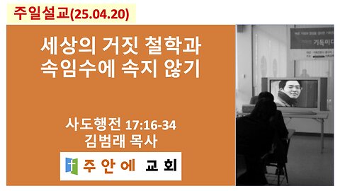 2025_0420_주일설교_주안에 교회_김범래 목사 | 세상의 거짓 철학과 속임수에 속지 않기 | 사도행전17:16-34