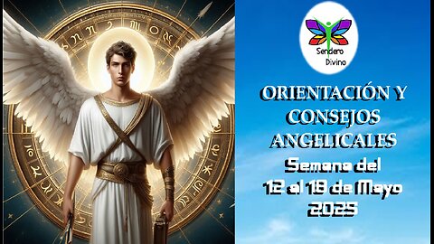 😊 ORIENTACIÓN Y CONSEJOS ANGELICALES 😊 Semana del 12 al 18 de Mayo 2025