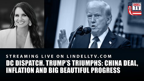 TRUMP'S TRIUMPHS: CHINA DEAL, INFLATION, AND BIG BEAUTIFUL BILL PROGRESS