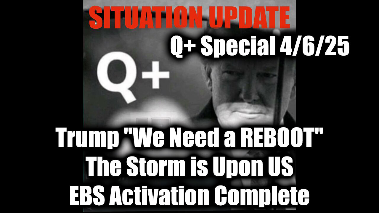 Situation Update 4/6/25 - Trump "We Need a REBOOT"; The Storm is Upon US, EBS Activation Complete