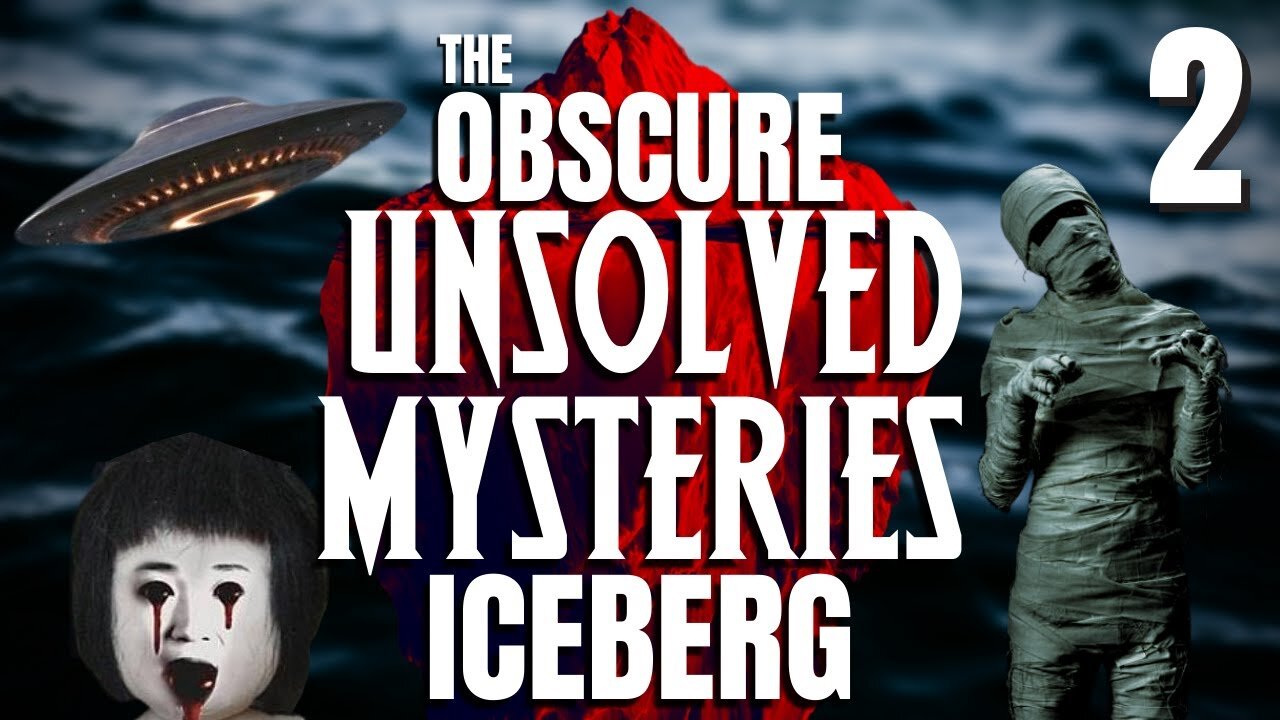 The Obscure Unsolved Mysteries Iceberg Explained - Part 2