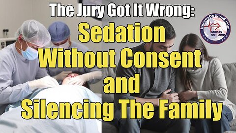 The Jury Got It Wrong: Sedation Without Consent and Silencing The Family