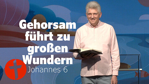 Gehorsam führt zu großen Wundern | Johannes 6 | Gert Hoinle