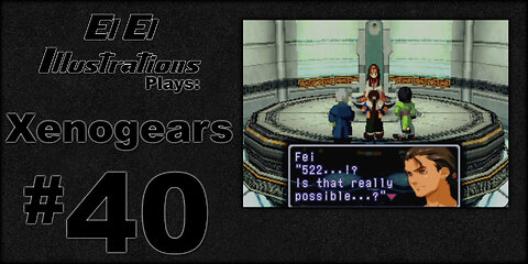 El El Plays Xenogears Episode 40: Aged Well