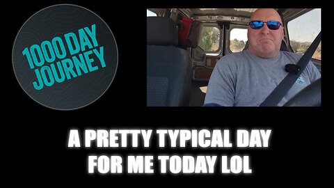 1000 Day Journey 0756 A Pretty Typical Day for Me