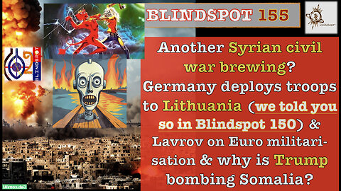 Blindspot 155 - Syrian Civil War brewing? German troops in Lithuania & Trump bombing Somalia