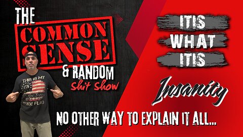 The Common Sense and Random Shit, Show (It Is What It Is... Insanity)