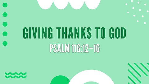 Nov. 23, 2025 - Sunday AM MESSAGE - Giving Thanks to God (Psalm 116:12-16)