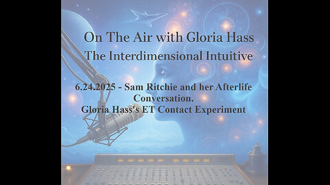 6.24.2025 - Sam Ritchie and her Afterlife Conversation. Gloria Hass's ET Contact Experiment
