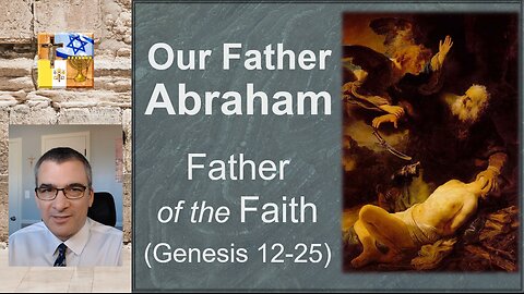 A11 - Our Father Abraham: Father of the Faith (Genesis 12-25)