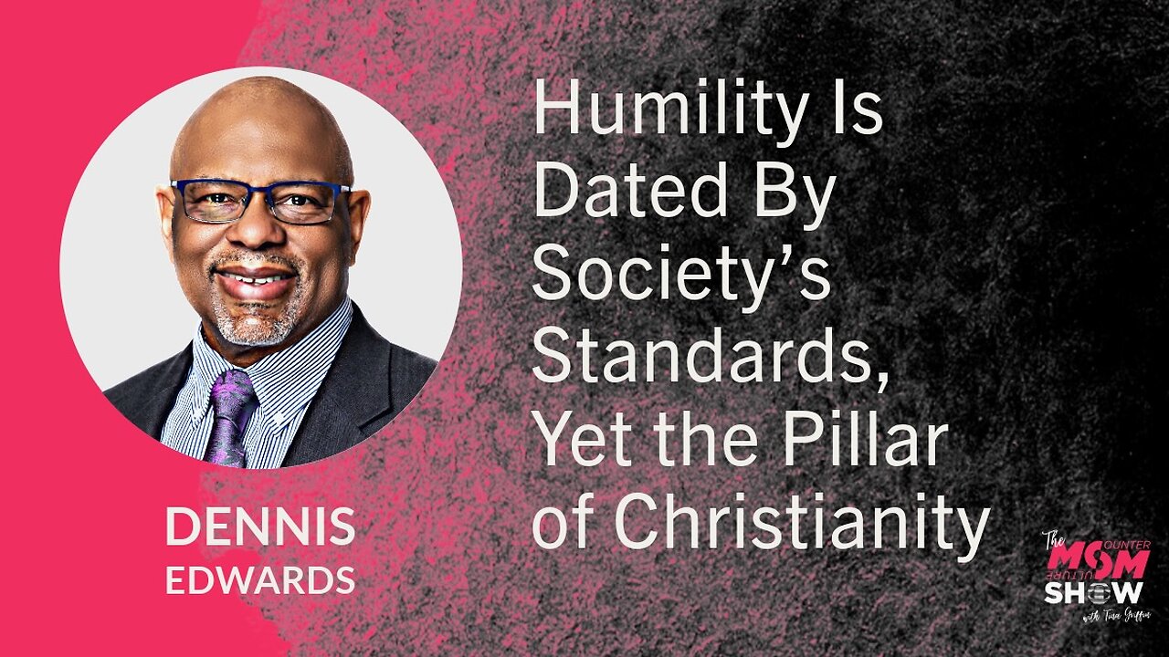 Ep. 791 - Humility Is Dated By Society’s Standards, Yet the Pillar of Christianity - Dennis Edwards