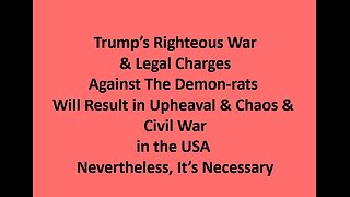 Trump's Righteous War Against The Democrats Will Result in Civil War & Chaos, But Is Necessary