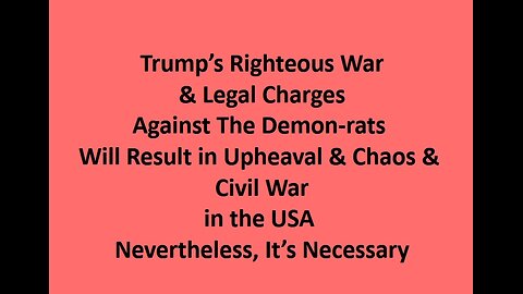Trump's Righteous War Against The Democrats Will Result in Civil War & Chaos, But Is Necessary