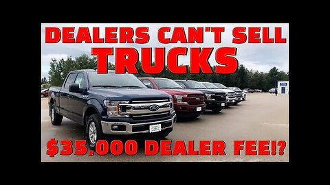 New Car Dealers Can't Sell TRUCKS! $35,000 Dealer Fee!? RIDICULOUS!!!