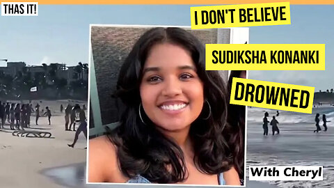 I DON'T BELIEVE SUDIKSHA KONANKI DROWNED| I THINK SOMETHING ELSE HAPPENED.