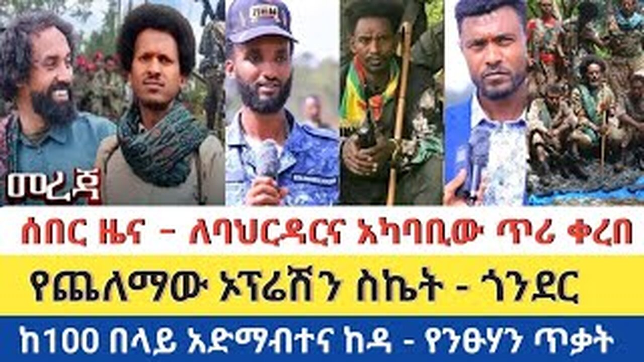 ሰበር ዜና - ለባህርዳርና አካባቢው ጥሪ ቀረበ | የጨለማው ኦፕሬሽን ስኬት | ከ100 በላይ አድማብተና ከዳ - የንፁሃን ጥቃት
