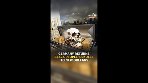 GERMANY RETURNS BLACK PEOPLE'S SKULLS TO NEW ORLEANS