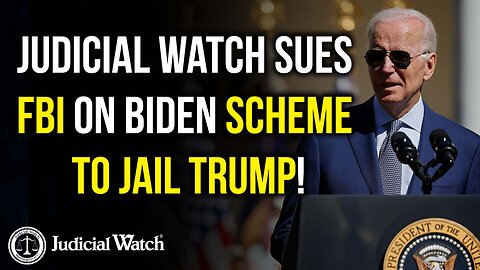 Judicial Watch Sues FBI on Biden Scheme to Jail Trump!
