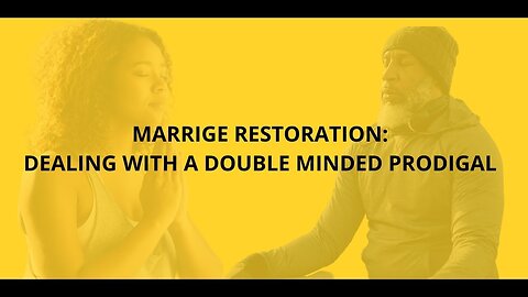 MARRIAGE RESTORATION - DEALING WITH A DOUBLE MINDED PRODIGAL
