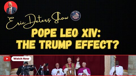 Pope Leo XIV: The Trump Effect? | Eric Deters Show