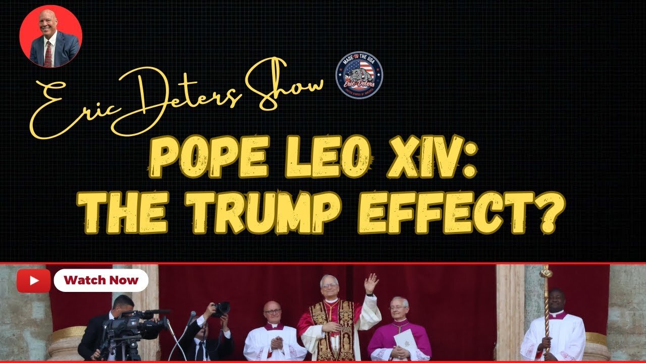 Pope Leo XIV: The Trump Effect? | Eric Deters Show