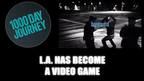 1000 Day Journey 0695 L.A. has become a Video Game