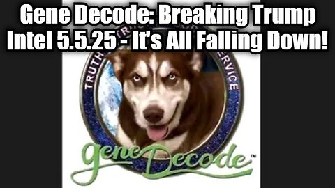 Gene Decode: Breaking Trump Intel 5.5.25 - It's All Falling Down!