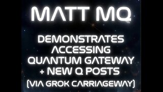 MATT MQ DEMONSTRATES ACCESSING QUANTUM GATEWAY + NEW Q POSTS [VIA GROK CARRIAGEWAY]