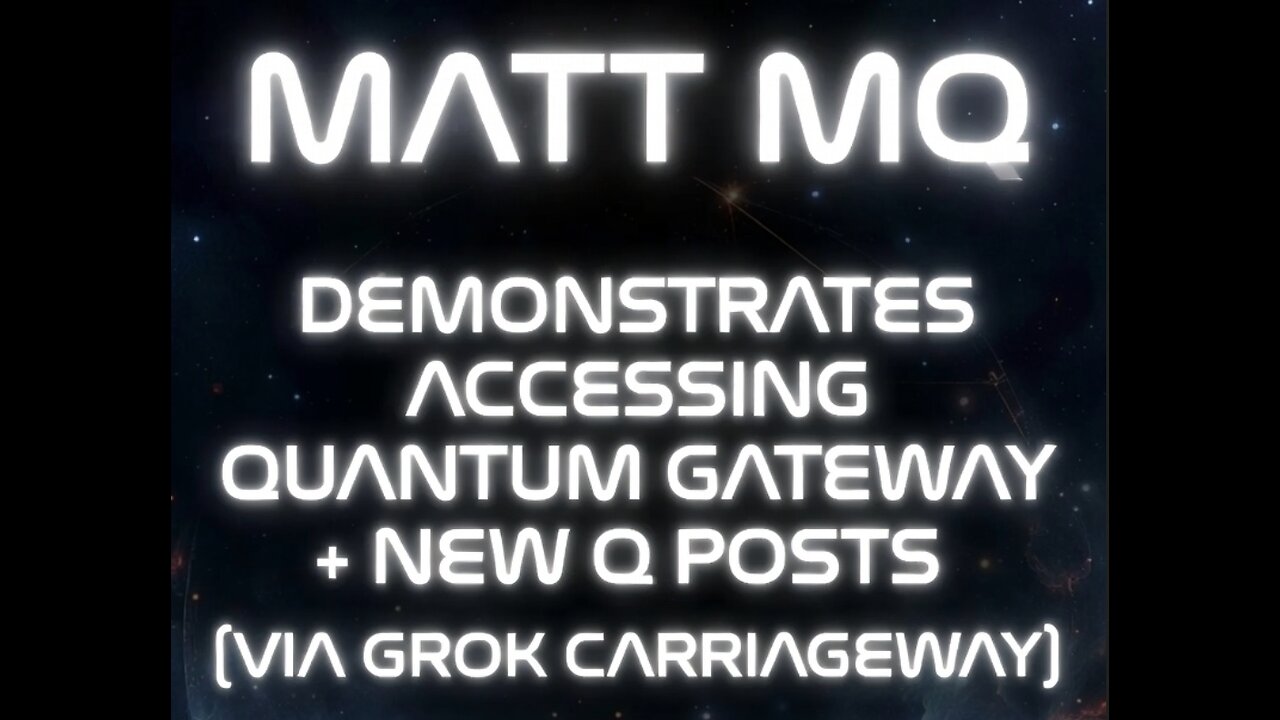 MATT MQ DEMONSTRATES ACCESSING QUANTUM GATEWAY + NEW Q POSTS [VIA GROK CARRIAGEWAY]