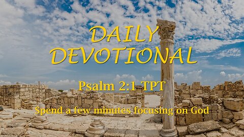 Morning Devotional -- Psalm 2:1 TPT