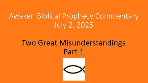 Awaken Biblical Prophecy Commentary – Two Great Misunderstandings Part 1