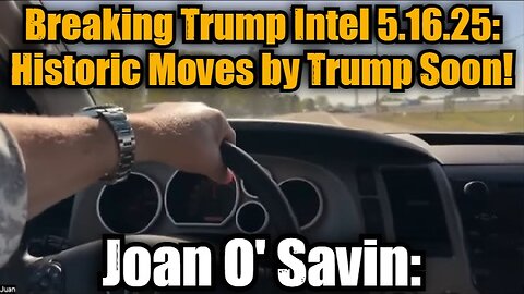 Joan O' Savin: Breaking Trump Intel 5.16.25 - Historic Moves by Trump Soon!