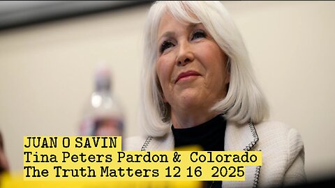 JUAN O SAVIN- Tina Peters Pardon & Colorado- The Truth Matters 12 16 2025
