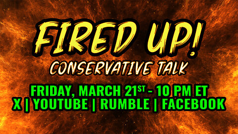 Fired Up - Conservative Talk LIVE! - Friday Mar. 21st, 10 PM ET