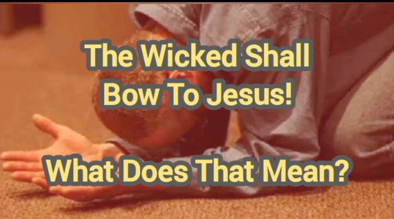 The Wicked Shall Bow To Jesus - What Does That Mean?