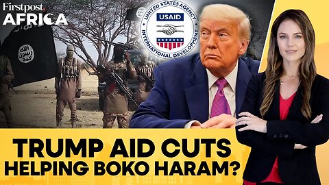 USAID Cuts Under Trump Can Boost Boko Haram in Nigeria: UN | Firstpost Africa | N18G