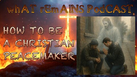 How To Be A Christian Peacemaker - What Remains Podcast