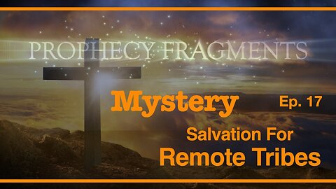 Prophecies of God: Are Remote Tribes Saved? What Happens to Those Who Never Hear the Gospel?