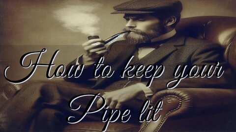 How to keep your Tobacco Pipe lit