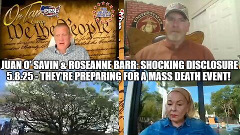 Juan O' Savin & Roseanne Barr: Shocking Disclosure 5.8.25 - They're Preparing for A Mass Death Event!