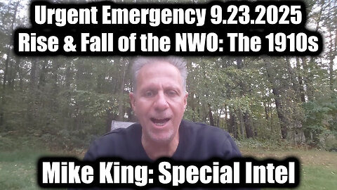 MIKE KING: Urgent Emergency 9.23.25 - Rise & Fall of the NWO: The 1910s